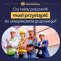 Czy każdy pracownik musi przystąpić do ubezpieczenia grupowego w firmie?